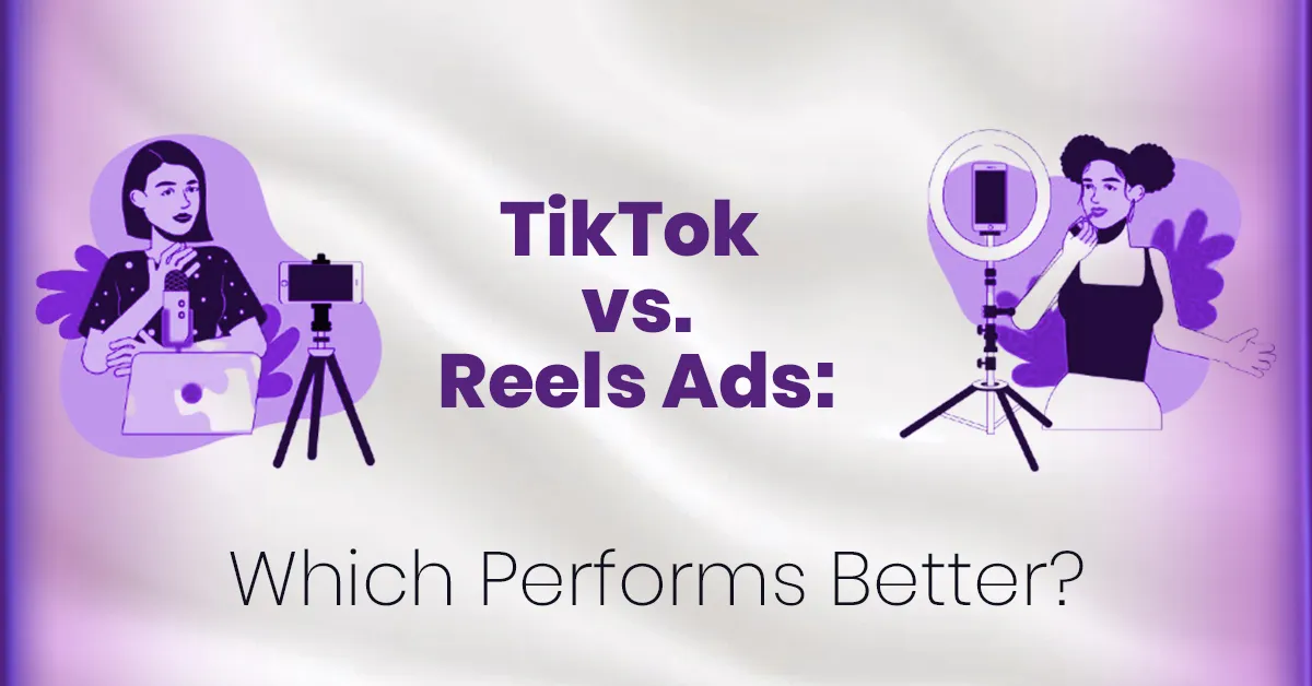TikTok vs. Reels Ads: Which Performs Better?