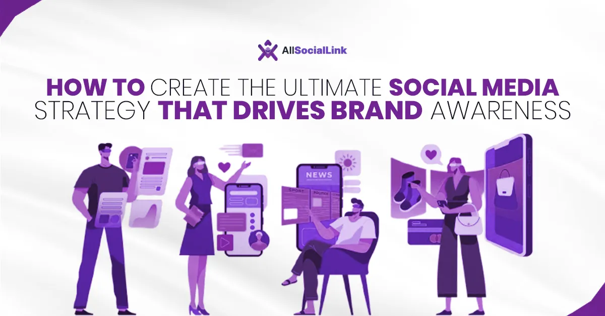 How to Create the Ultimate Social Media Strategy that Drives Brand Awareness