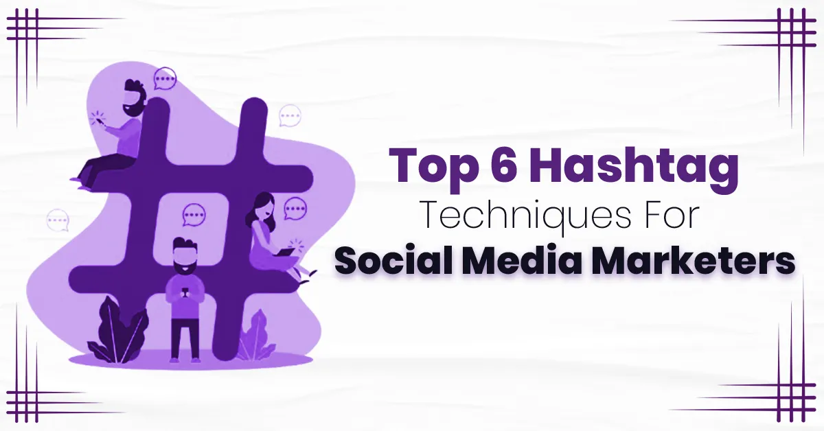 Top 6 Hashtag Techniques For Social Media Marketers