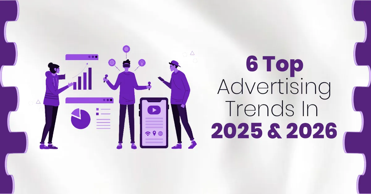 6 Top Advertising Trends In 2025 & 2026